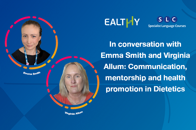 In conversation with Emma Smith - an NHS Dietician and Practice Support Mentor Lead & Virginia Allum - Communication, mentorship and health promotion in Dietetics